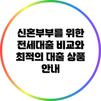 신혼부부를 위한 전세대출 비교와 최적의 대출 상품 안내