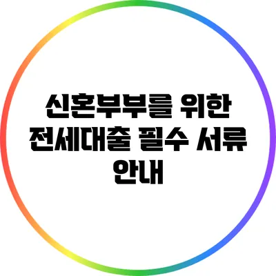 신혼부부를 위한 전세대출 필수 서류 안내