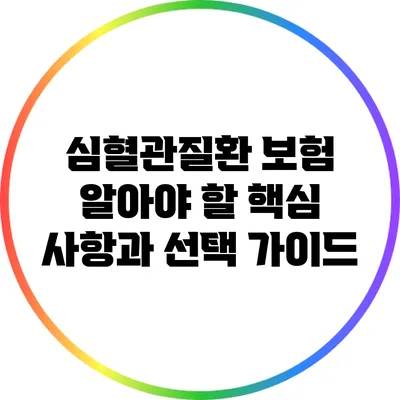 심혈관질환 보험: 알아야 할 핵심 사항과 선택 가이드