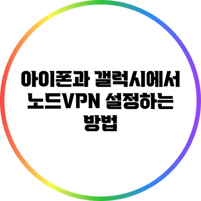 아이폰과 갤럭시에서 노드VPN 설정하는 방법