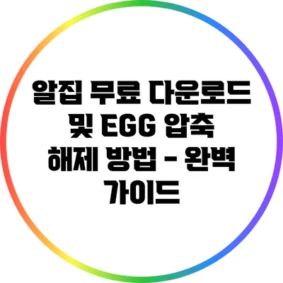 알집 무료 다운로드 및 EGG 압축 해제 방법 - 완벽 가이드