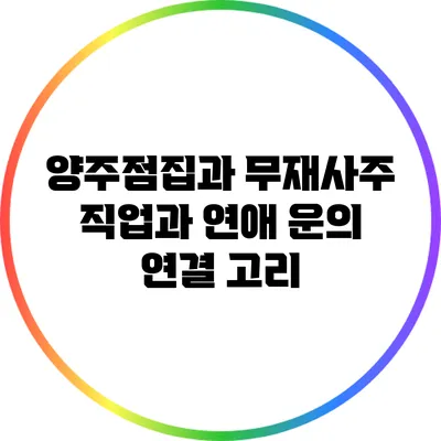 양주점집과 무재사주: 직업과 연애 운의 연결 고리