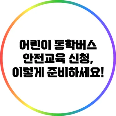 어린이 통학버스 안전교육 신청, 이렇게 준비하세요!