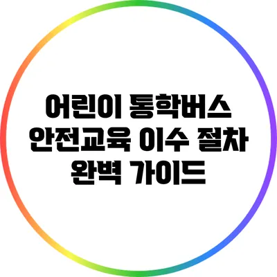 어린이 통학버스 안전교육 이수 절차 완벽 가이드