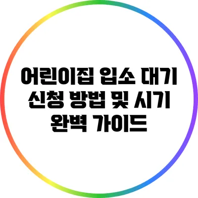 어린이집 입소 대기 신청 방법 및 시기 완벽 가이드