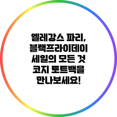 엘레강스 파리, 블랙프라이데이 세일의 모든 것: 코지 토트백을 만나보세요!