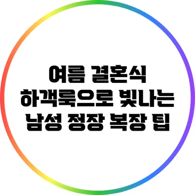 여름 결혼식 하객룩으로 빛나는 남성 정장 복장 팁