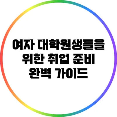 여자 대학원생들을 위한 취업 준비 완벽 가이드