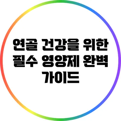 연골 건강을 위한 필수 영양제 완벽 가이드