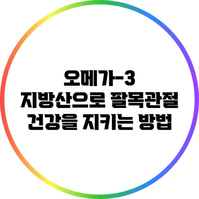 오메가-3 지방산으로 팔목관절 건강을 지키는 방법