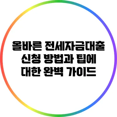 올바른 전세자금대출 신청 방법과 팁에 대한 완벽 가이드