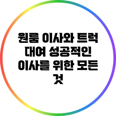 원룸 이사와 트럭 대여: 성공적인 이사를 위한 모든 것