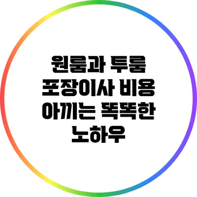 원룸과 투룸 포장이사 비용 아끼는 똑똑한 노하우