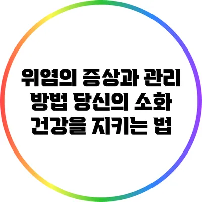 위염의 증상과 관리 방법: 당신의 소화 건강을 지키는 법