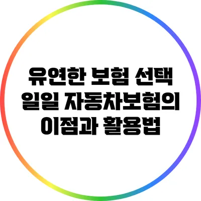 유연한 보험 선택: 일일 자동차보험의 이점과 활용법