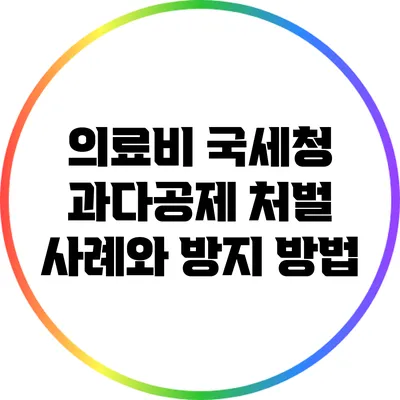 의료비 국세청 과다공제: 처벌 사례와 방지 방법