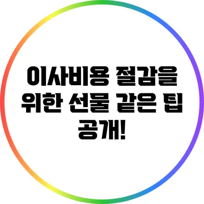 이사비용 절감을 위한 선물 같은 팁 공개!