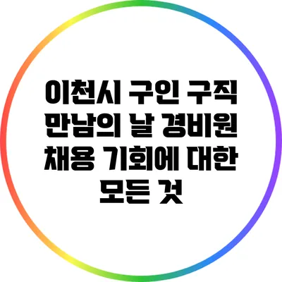 이천시 구인 구직 만남의 날: 경비원 채용 기회에 대한 모든 것