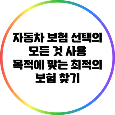 자동차 보험 선택의 모든 것: 사용 목적에 맞는 최적의 보험 찾기
