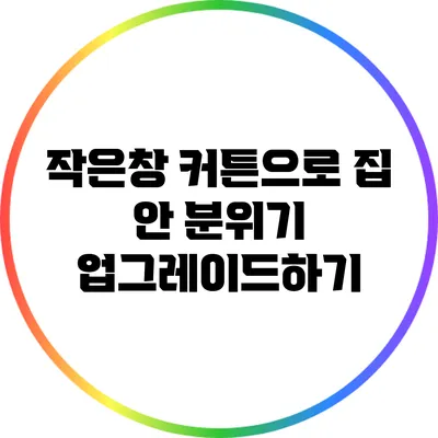 작은창 커튼으로 집 안 분위기 업그레이드하기