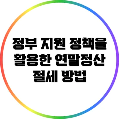 정부 지원 정책을 활용한 연말정산 절세 방법
