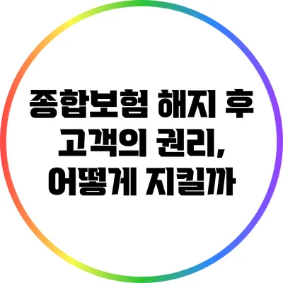 종합보험 해지 후 고객의 권리, 어떻게 지킬까?