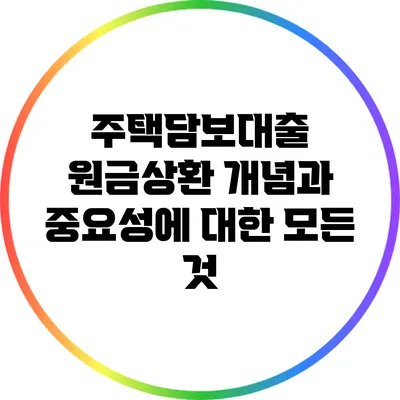 주택담보대출 원금상환: 개념과 중요성에 대한 모든 것