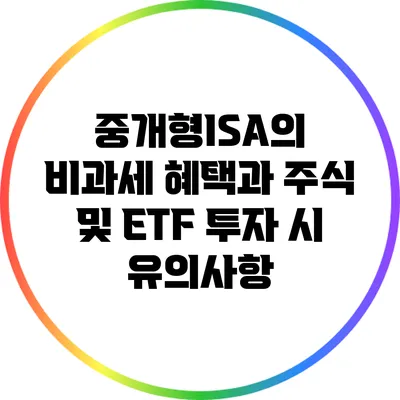 중개형ISA의 비과세 혜택과 주식 및 ETF 투자 시 유의사항