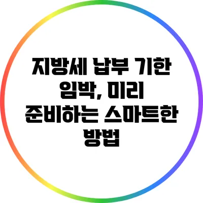 지방세 납부 기한 임박, 미리 준비하는 스마트한 방법