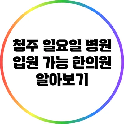 청주 일요일 병원 입원 가능 한의원 알아보기