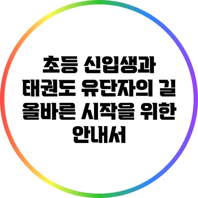 초등 신입생과 태권도 유단자의 길: 올바른 시작을 위한 안내서