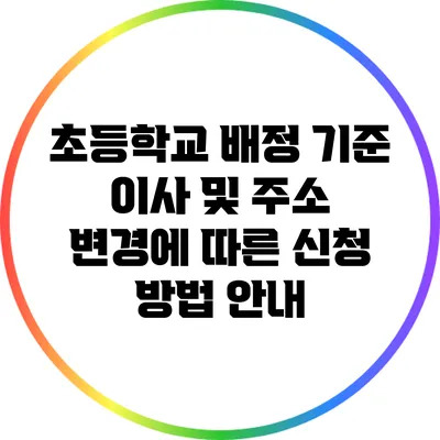 초등학교 배정 기준: 이사 및 주소 변경에 따른 신청 방법 안내