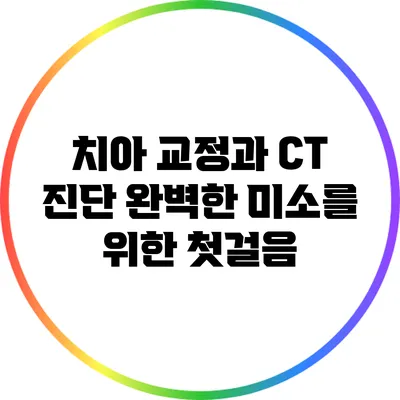 치아 교정과 CT 진단: 완벽한 미소를 위한 첫걸음