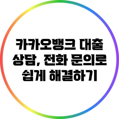카카오뱅크 대출 상담, 전화 문의로 쉽게 해결하기