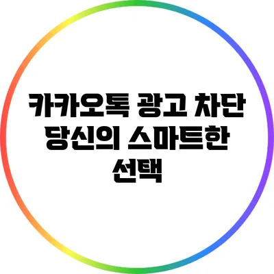 카카오톡 광고 차단: 당신의 스마트한 선택