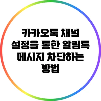 카카오톡 채널 설정을 통한 알림톡 메시지 차단하는 방법
