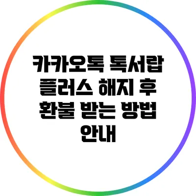카카오톡 톡서랍 플러스 해지 후 환불 받는 방법 안내