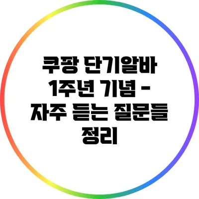 쿠팡 단기알바 1주년 기념 - 자주 듣는 질문들 정리