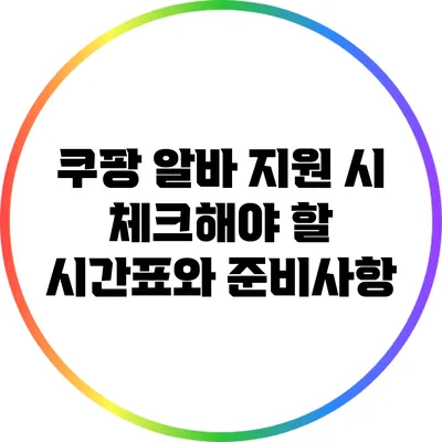 쿠팡 알바 지원 시 체크해야 할 시간표와 준비사항
