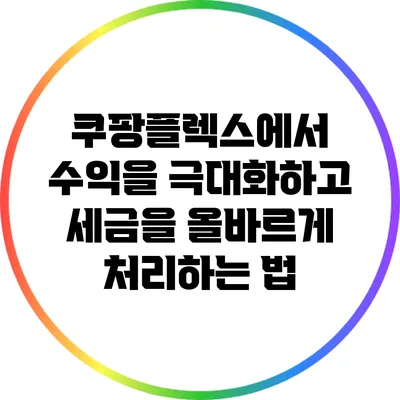 쿠팡플렉스에서 수익을 극대화하고 세금을 올바르게 처리하는 법