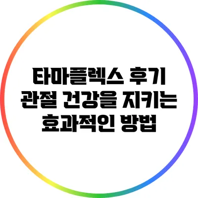 타마플렉스 후기: 관절 건강을 지키는 효과적인 방법