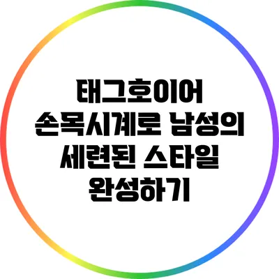 태그호이어 손목시계로 남성의 세련된 스타일 완성하기