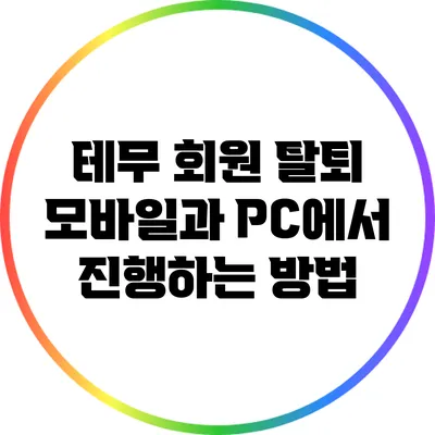 테무 회원 탈퇴: 모바일과 PC에서 진행하는 방법