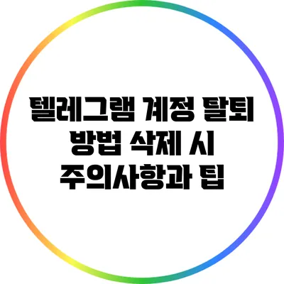 텔레그램 계정 탈퇴 방법: 삭제 시 주의사항과 팁
