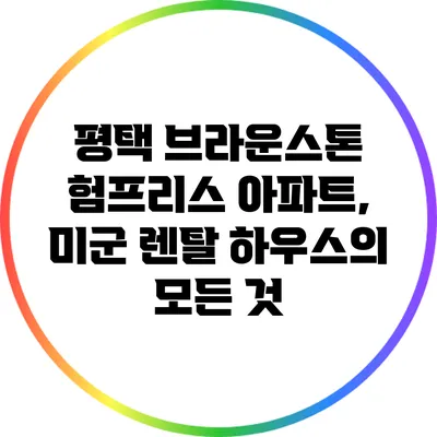 평택 브라운스톤 험프리스 아파트, 미군 렌탈 하우스의 모든 것