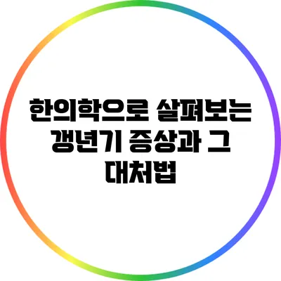 한의학으로 살펴보는 갱년기 증상과 그 대처법