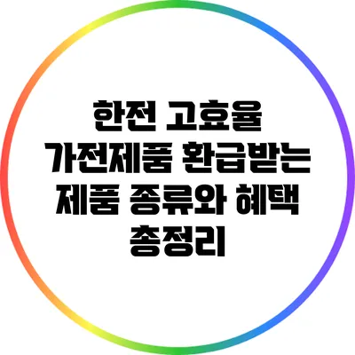 한전 고효율 가전제품: 환급받는 제품 종류와 혜택 총정리