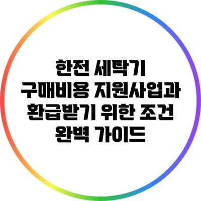 한전 세탁기 구매비용 지원사업과 환급받기 위한 조건 완벽 가이드