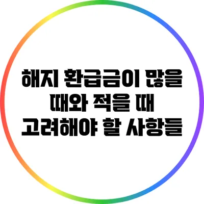 해지 환급금이 많을 때와 적을 때 고려해야 할 사항들