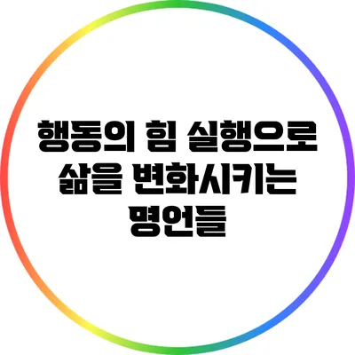 행동의 힘: 실행으로 삶을 변화시키는 명언들